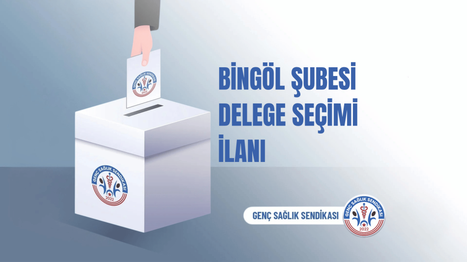 BİNGÖL ŞUBESİ DELEGE SEÇİMİ İLANI
